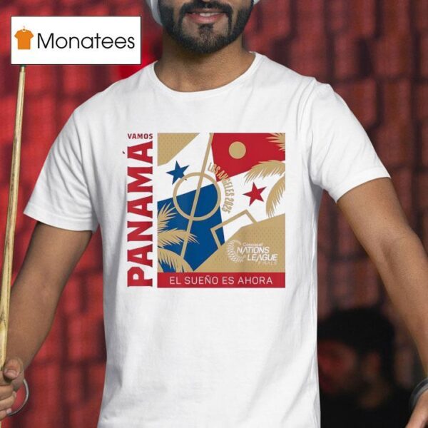 Vamos Panama El Sueno Es Ahora Los Angeles Concacaf Nations League Finals T Shirt
