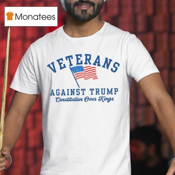 Veterans Against Trump Constitution Over Kings T Shirt