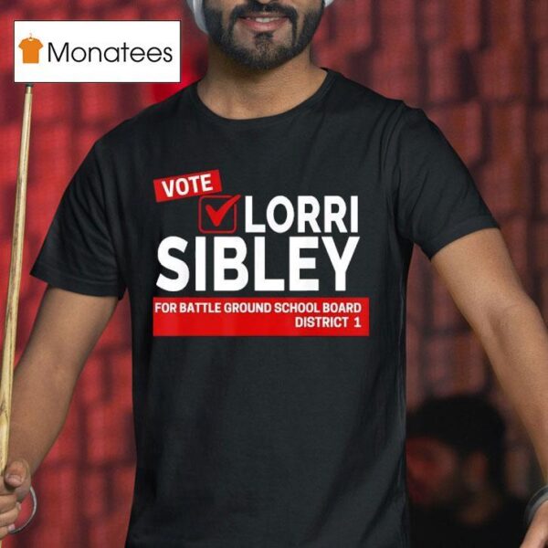 Vote Lorri Sibley For Battle Ground School Board District T Shirt