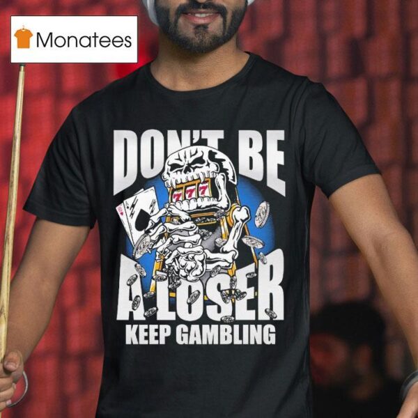 Warren Lotas Don T Be A Loser Keep Gambling T Shirt