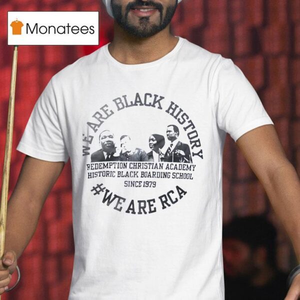 We Are Black History We Are Rca Redemption Christian Academy History Black Boarding Schools T Shirt