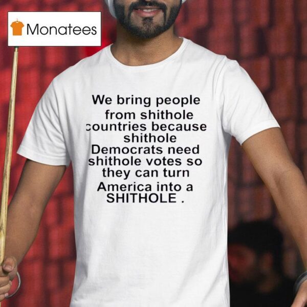 We Bring People From Shithole Countries Because Shithole T Shirt