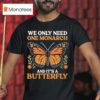 We Only Need One Monarch And Its A Butterfly T Shirt