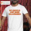 We Should Have More Billionaires New T Shirt