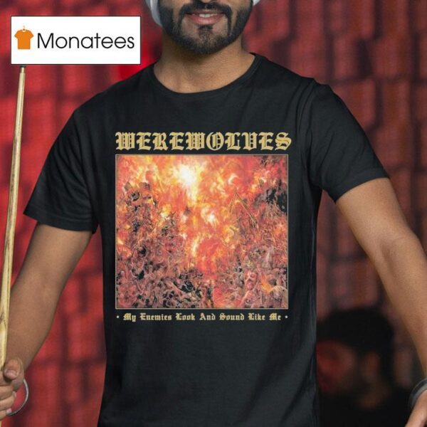 Werewolves My Enemies Look And Sound Like Me T Shirt