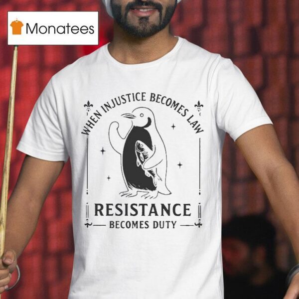 When Injustice Becomes Law Resistance Becomes Duty Penguin T Shirt