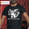 When We Die Do We Just Vanish S T Shirt