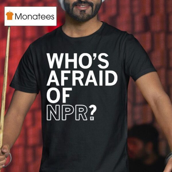 Who S Afraid Of Npr T Shirt