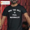 Who The Hell Is Paul Mcdonald T Shirt