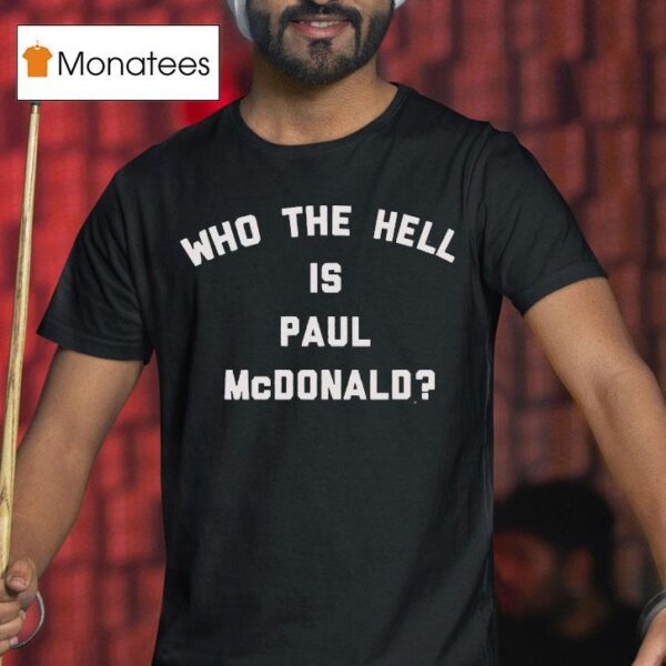 Who The Hell Is Paul Mcdonald T Shirt
