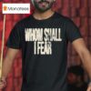 Whom Shall I Fear T Shirt