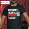 Why Aren T The Unvaxxed Dropping Like Flies Too T Shirt