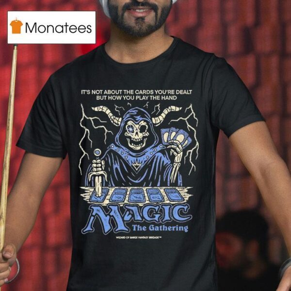 Wizard Of Barge It S Not About The Cards You Re Dealt But How You Play The Hand Magic The Gathering T Shirt