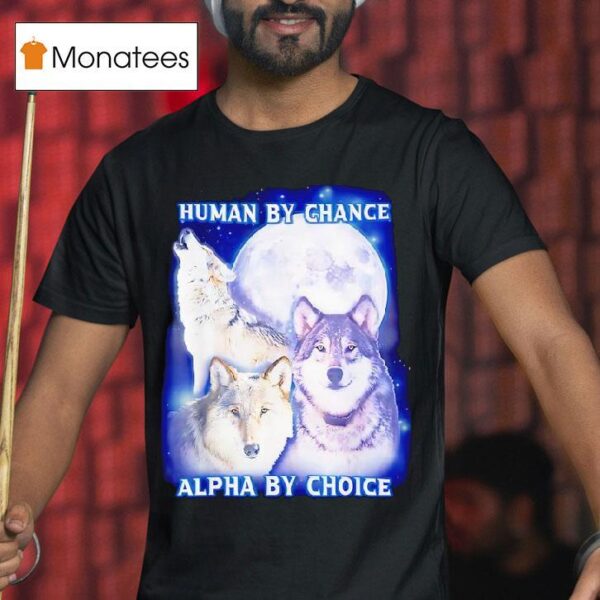 Wolf Human By Chance Alpha By Choice T Shirt