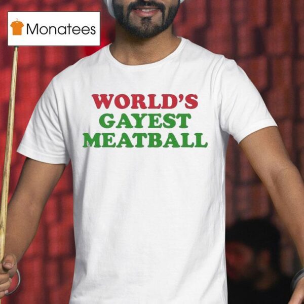 World S Gayest Meatball T Shirt