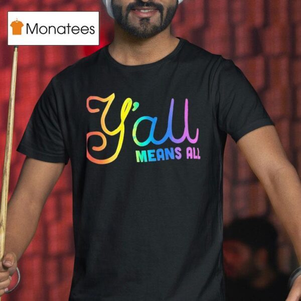 Y All Means All Colors T Shirt