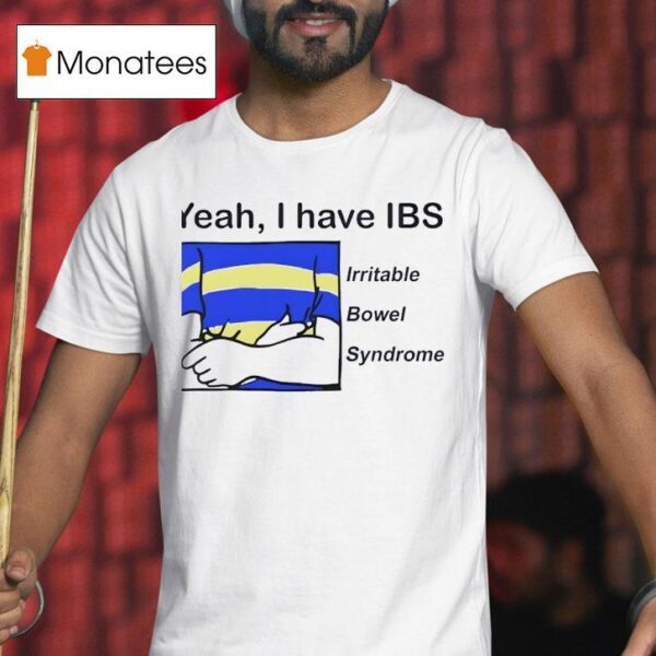 Yeah I Have Ibs Irritable Bowel Syndrome T Shirt