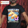 Yeah I Lift Hell Yeah Bro At The Cheesecake Factory T Shirt