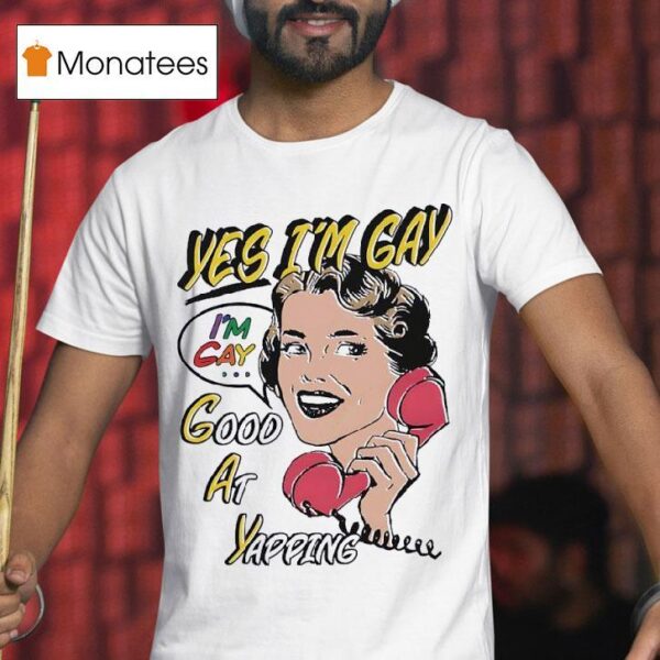 Yes I M Gay Good At Yapping T Shirt