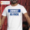 Zionist As Fuck T Shirt