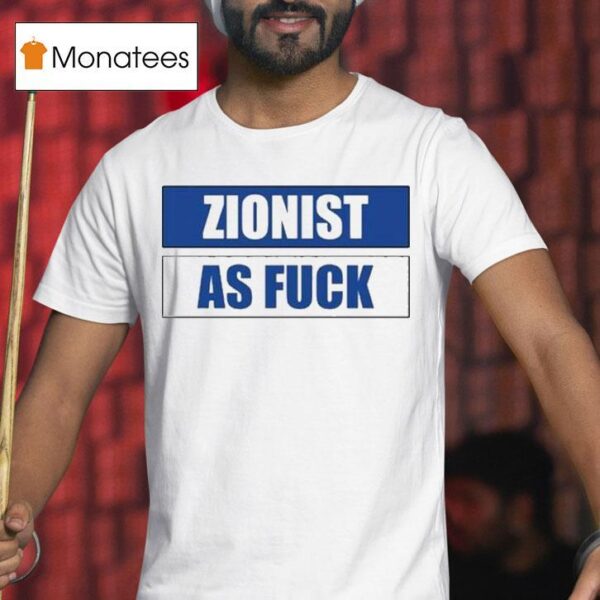 Zionist As Fuck T Shirt