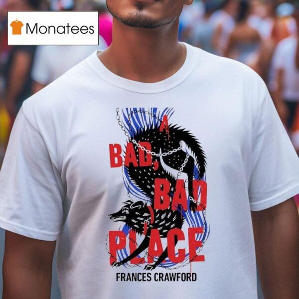 A Bad Bad Place Frances Crawford T Shirt