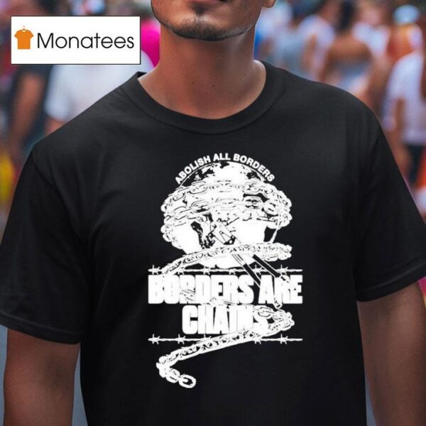 Abolish All Borders Borders Are Chains S T Shirt
