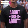 Abort Greg Abbot T Shirt