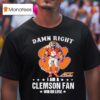 Acc Damn Right I Am A Clemson Tigers Fan Win Or Lose T Shirt