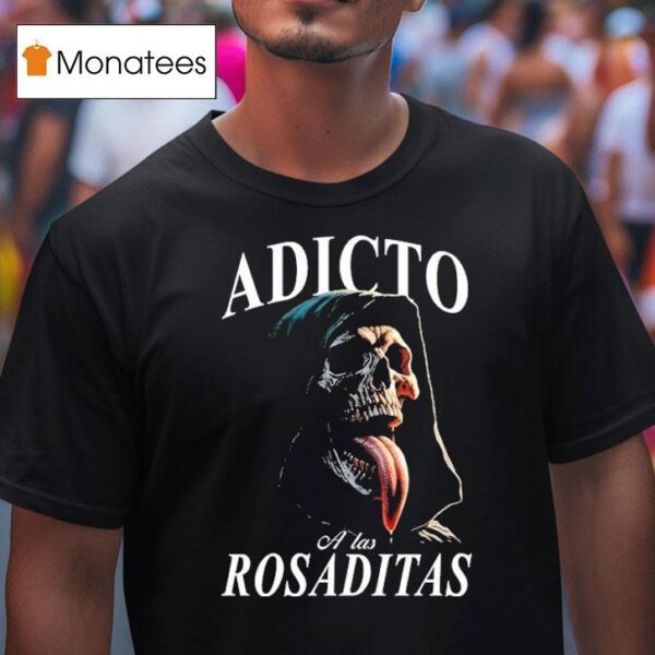 Adicto A Las Rosaditas T Shirt
