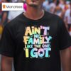 Ain T No Family Like The One I Go T Shirt