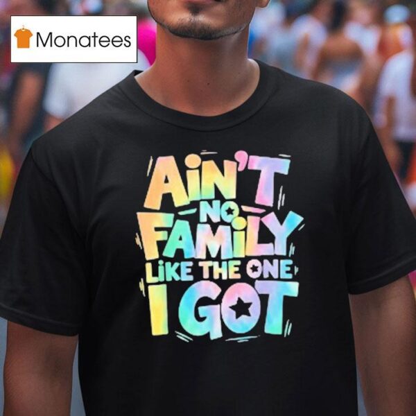 Ain T No Family Like The One I Go T Shirt