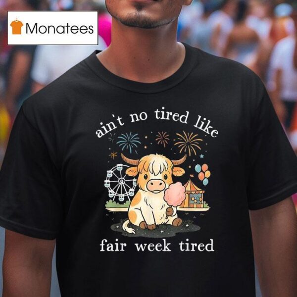 Ain T No Tired Like Fair Week Tired Highland Cow T Shirt