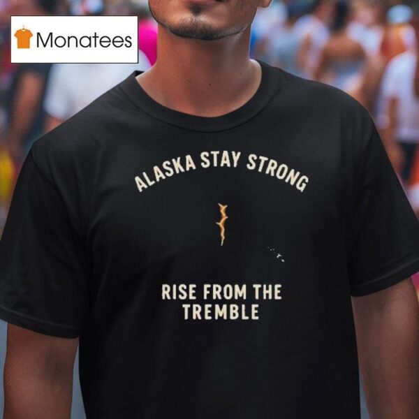 Alaska Stay Strong Rise From The Tremble Alaska Tsunami Warning T Shirt