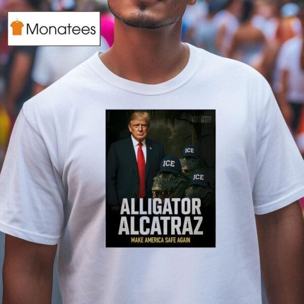 Alligator Alcatraz Make America Safe Again T Shirt