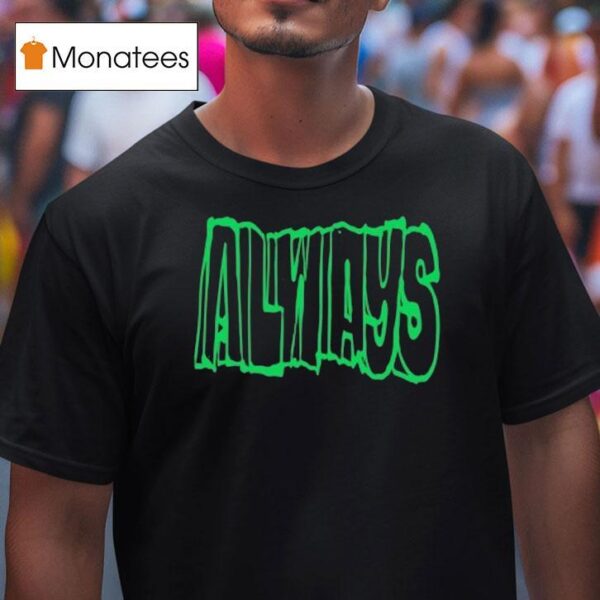 Always Straight Up T Shirt