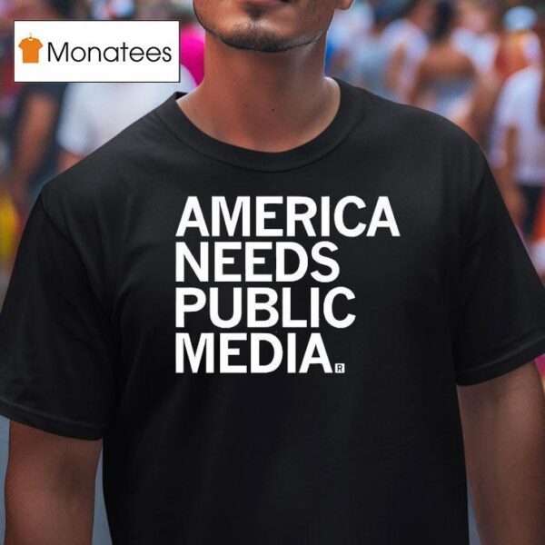 America Needs Public Media T Shirt