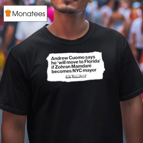 Andrew Cuomo Says He Will Move To Florida If Zohran Mamdani New York Pos T Shirt