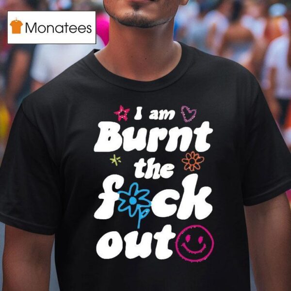 Anna Przy I Am Burnt The Fuck Ou T Shirt