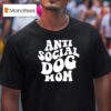 Anti Social Dog Mom T Shirt