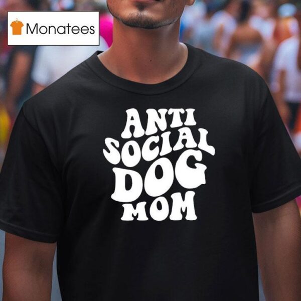 Anti Social Dog Mom T Shirt