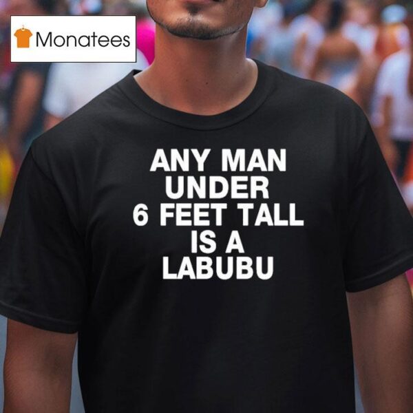 Any Man Under Feet Tall Is A Labubu T Shirt