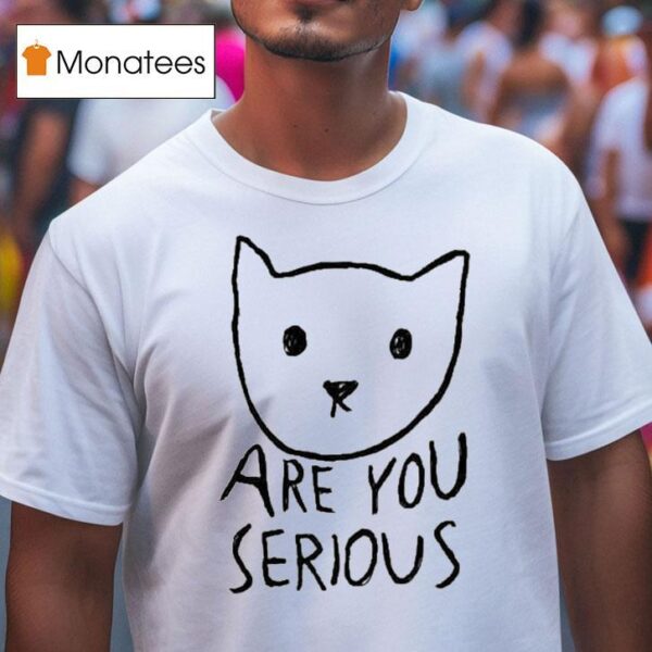 Are You Serious Ca T Shirt