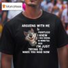 Arguing With Me Is Pointless I Knew I Was Wrong Minutes Ago I M Just Trying To Make You Mad Now Wolf T Shirt