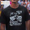 Arm S Length Are You A Morning Person There S A Whole World Out There T Shirt