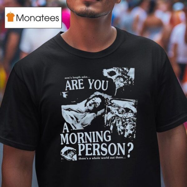 Arm S Length Are You A Morning Person There S A Whole World Out There T Shirt