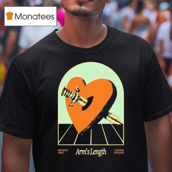 Arm S Length Don T Let Me Forget Cause I Will If You Let Me Heart Sword T Shirt