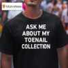 Ask Me About My Toenail Collection T Shirt