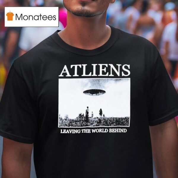 Atliens Leaving The World Behind Ufo T Shirt