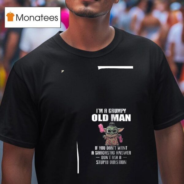 Baby Yoda I M A Grumpy Old Man If You Don T Want A Sarcastic Answer T Shirt